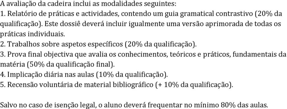 Prova final objectiva que avalia os conhecimentos, teóricos e práticos, fundamentais da matéria (50% da qualificação final). 4.