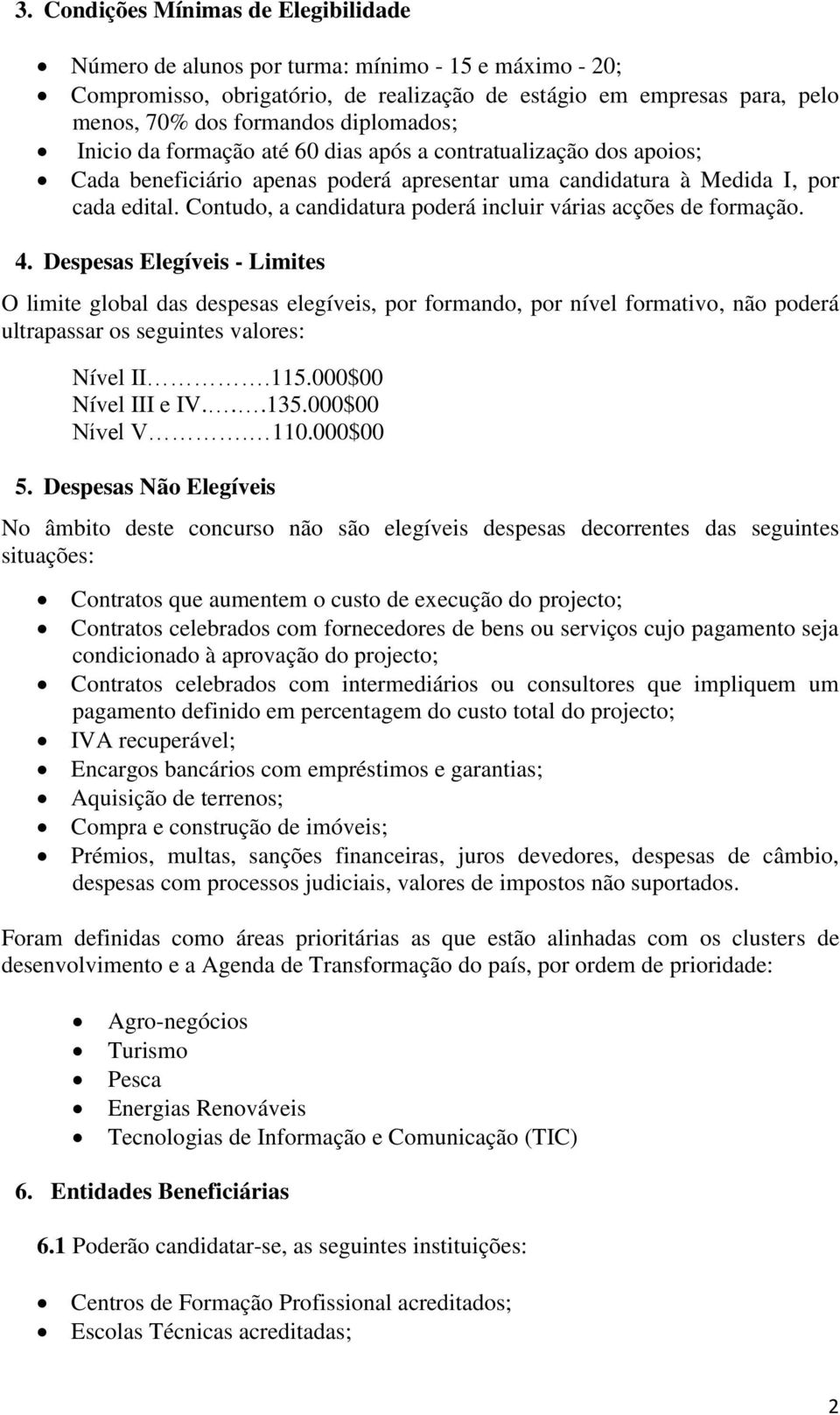 Contudo, a candidatura poderá incluir várias acções de formação. 4.