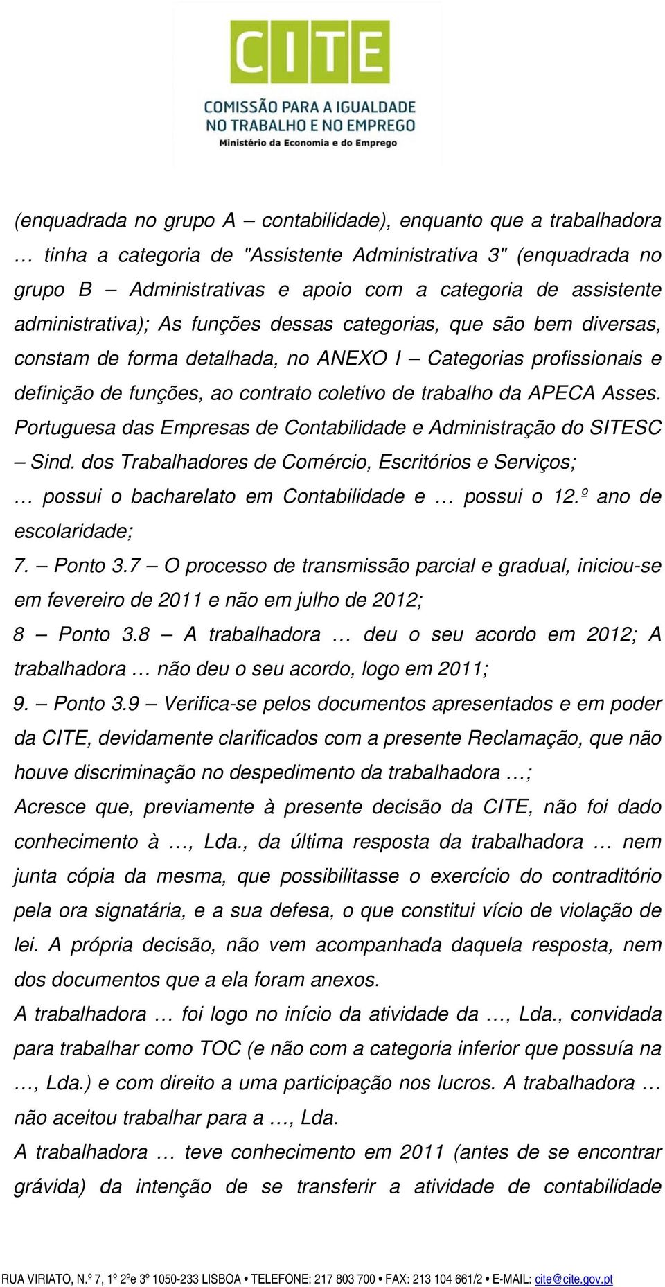 Asses. Portuguesa das Empresas de Contabilidade e Administração do SITESC Sind. dos Trabalhadores de Comércio, Escritórios e Serviços; possui o bacharelato em Contabilidade e possui o 12.