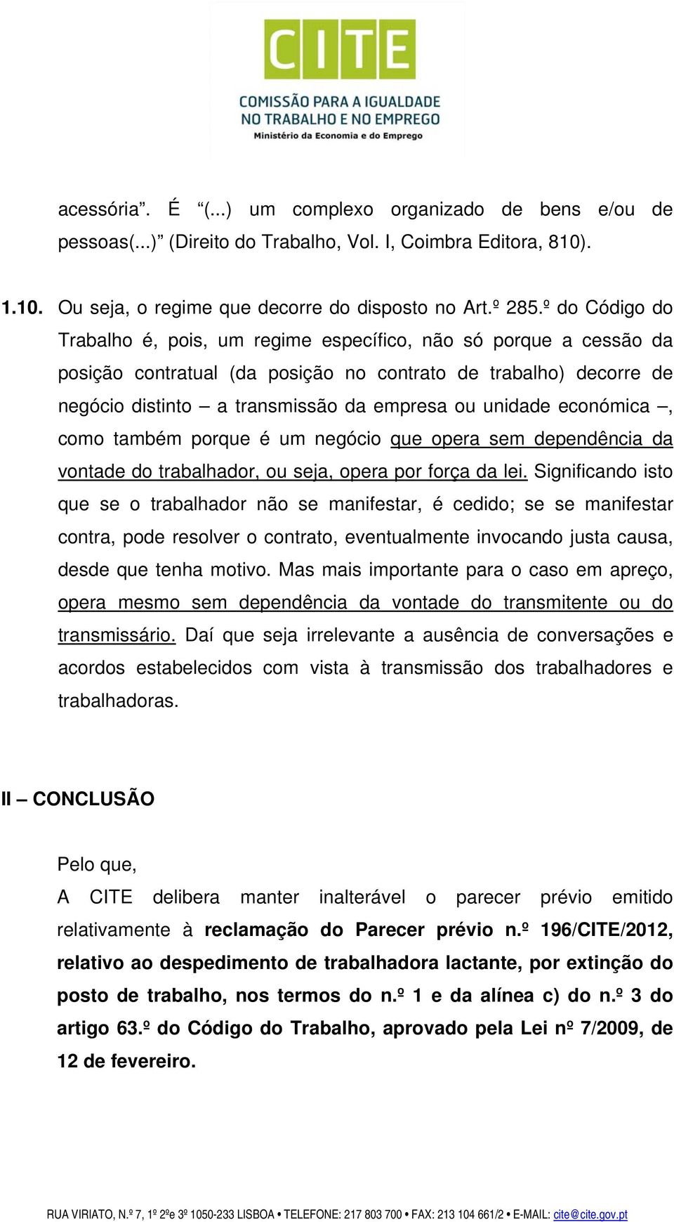 unidade económica, como também porque é um negócio que opera sem dependência da vontade do trabalhador, ou seja, opera por força da lei.