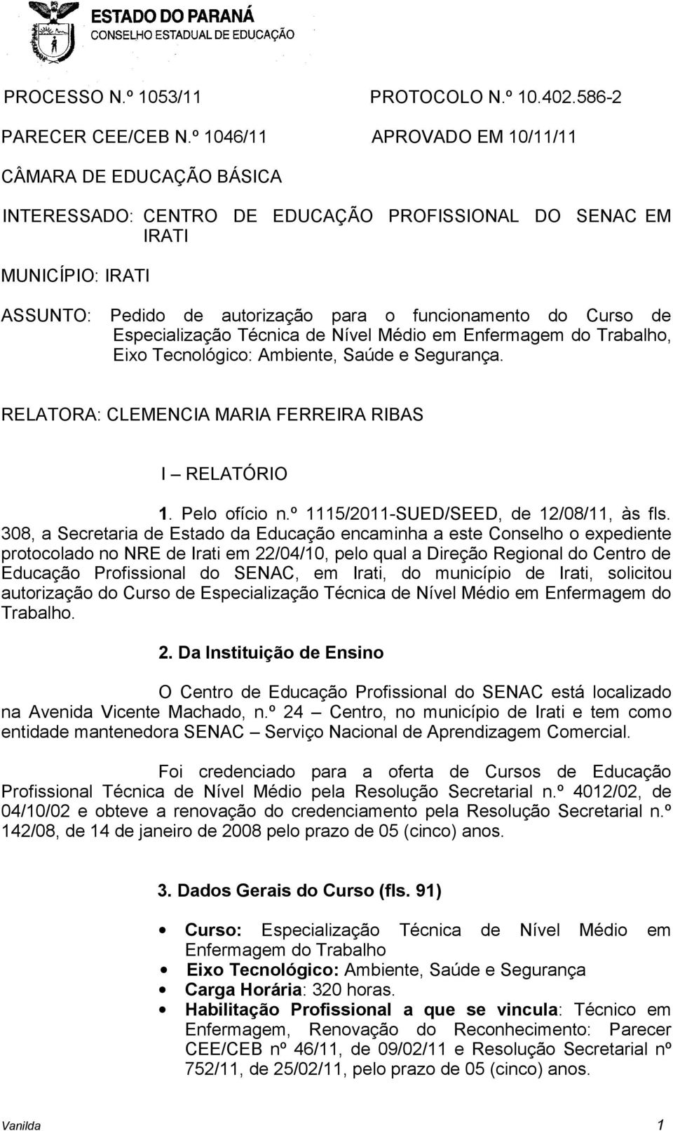 de Especialização Técnica de Nível Médio em, Eixo Tecnológico: Ambiente, Saúde e Segurança. RELATORA: CLEMENCIA MARIA FERREIRA RIBAS I RELATÓRIO 1. Pelo ofício n.