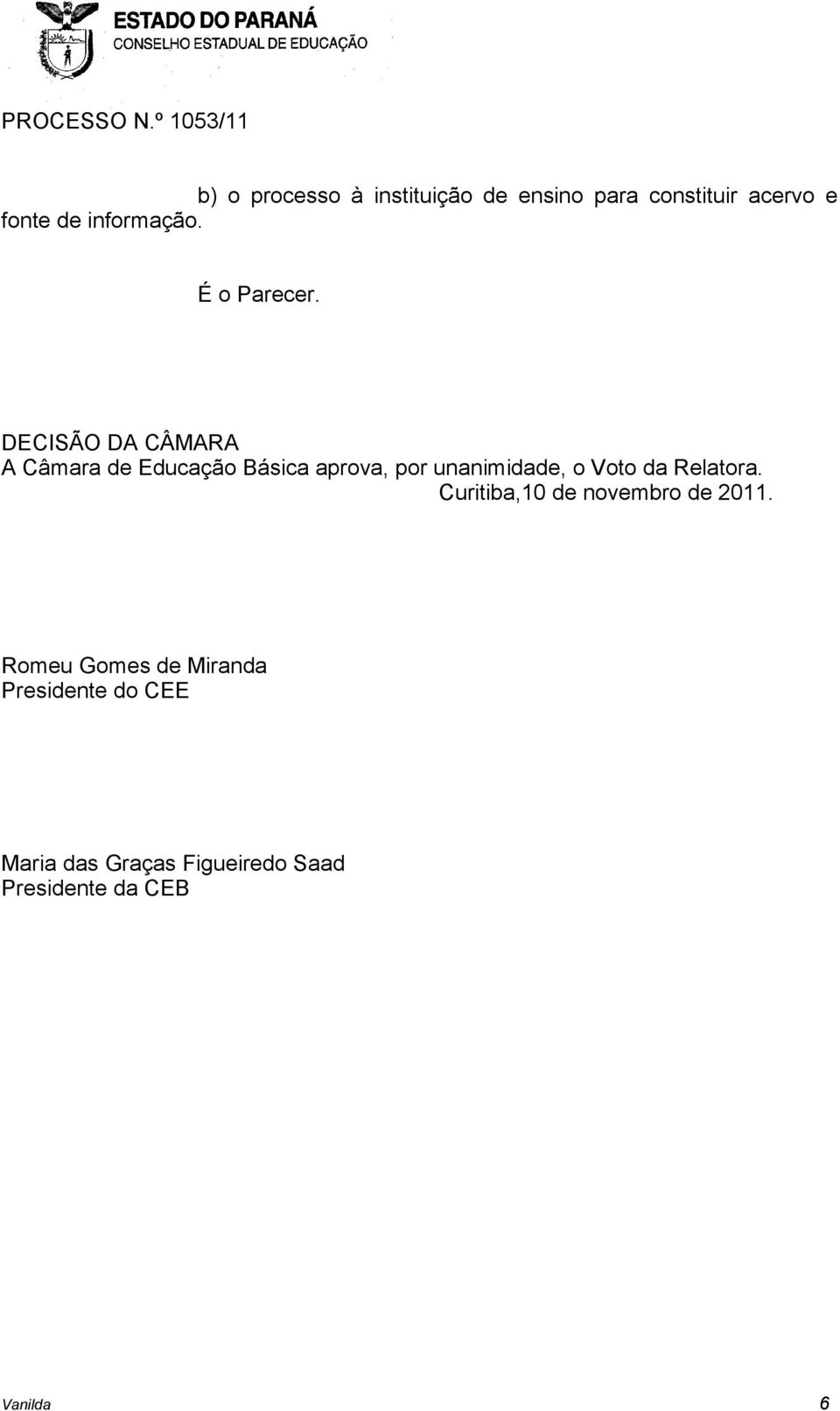 DECISÃO DA CÂMARA A Câmara de Educação Básica aprova, por unanimidade, o Voto da