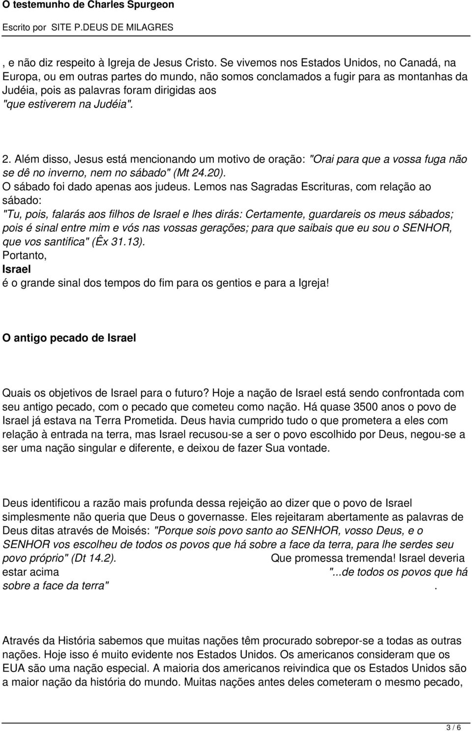 Judéia". 2. Além disso, Jesus está mencionando um motivo de oração: "Orai para que a vossa fuga não se dê no inverno, nem no sábado" (Mt 24.20). O sábado foi dado apenas aos judeus.