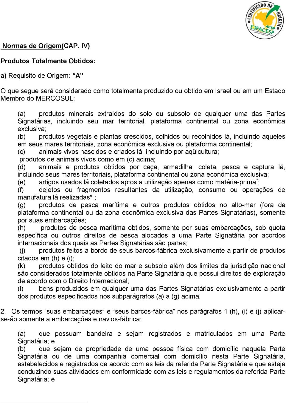 extraídos do solo ou subsolo de qualquer uma das Partes Signatárias, incluindo seu mar territorial, plataforma continental ou zona econômica exclusiva; (b) produtos vegetais e plantas crescidos,