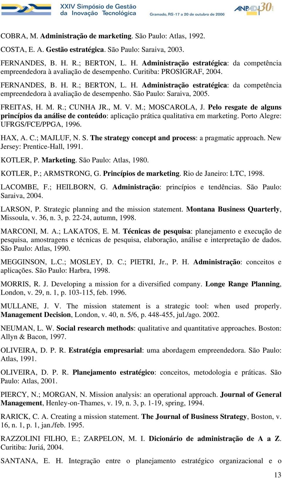 FREITAS, H. M. R.; CUNHA JR., M. V. M.; MOSCAROLA, J. Pelo resgate de alguns princípios da análise de conteúdo: aplicação prática qualitativa em marketing. Porto Alegre: UFRGS/FCE/PPGA, 1996. HAX, A.