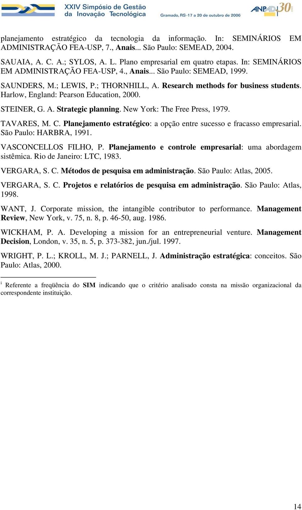 STEINER, G. A. Strategic planning. New York: The Free Press, 1979. TAVARES, M. C. Planejamento estratégico: a opção entre sucesso e fracasso empresarial. São Paulo: HARBRA, 1991.