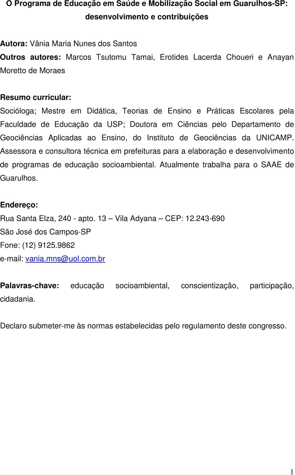 Geociências Aplicadas ao Ensino, do Instituto de Geociências da UNICAMP. Assessora e consultora técnica em prefeituras para a elaboração e desenvolvimento de programas de educação socioambiental.