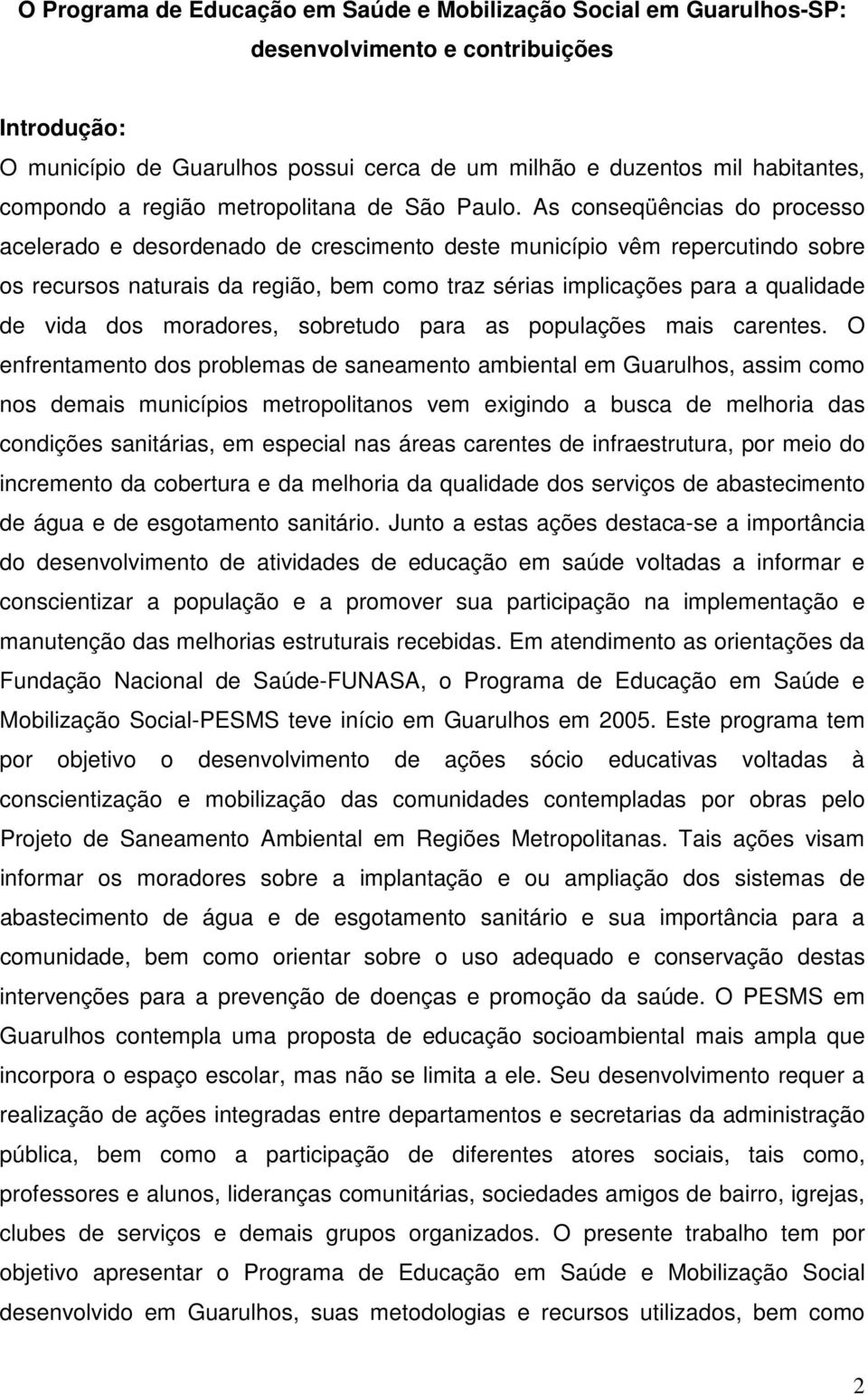 As conseqüências do processo acelerado e desordenado de crescimento deste município vêm repercutindo sobre os recursos naturais da região, bem como traz sérias implicações para a qualidade de vida