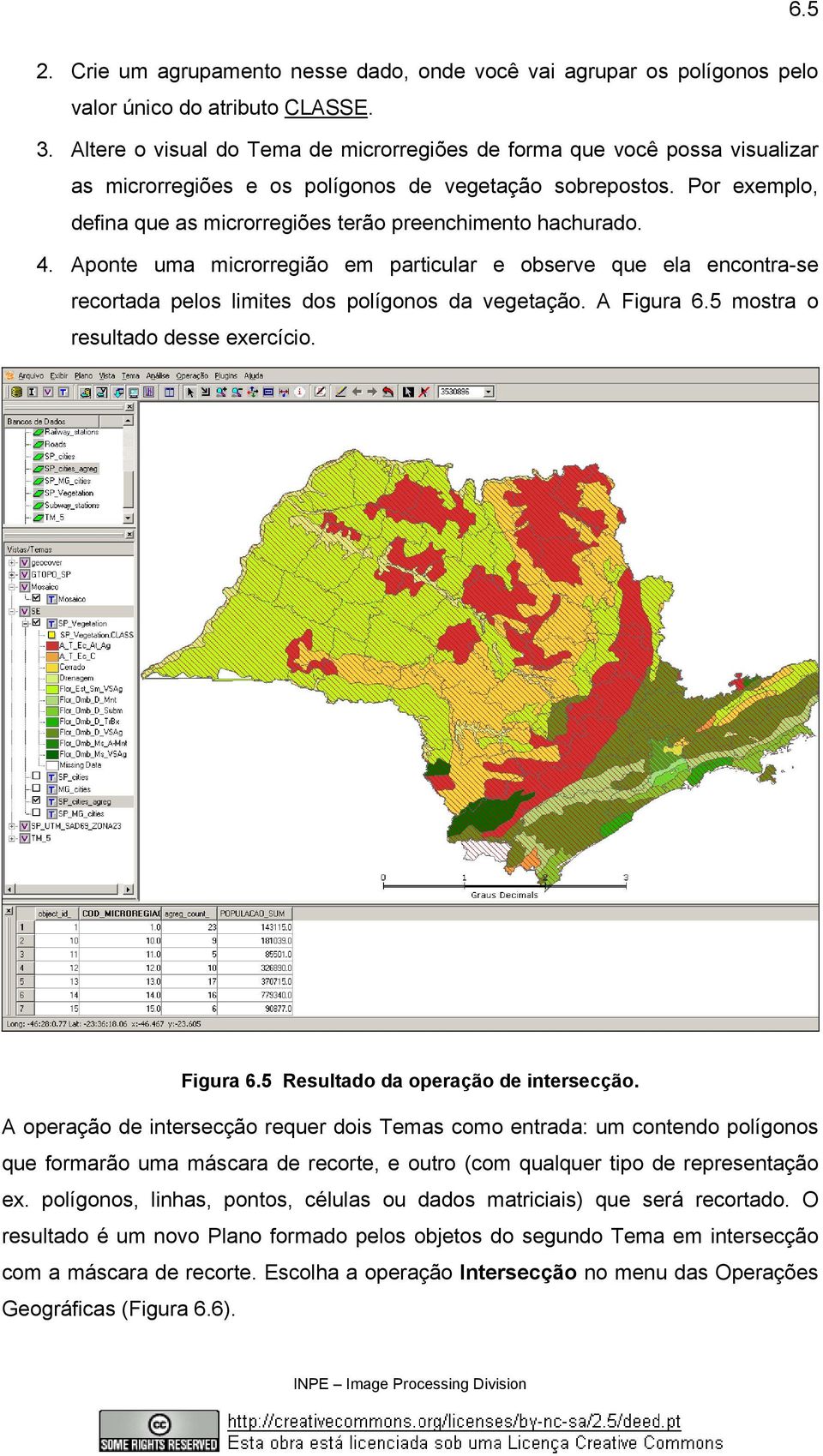 Por exemplo, defina que as microrregiões terão preenchimento hachurado. 4. Aponte uma microrregião em particular e observe que ela encontra-se recortada pelos limites dos polígonos da vegetação.