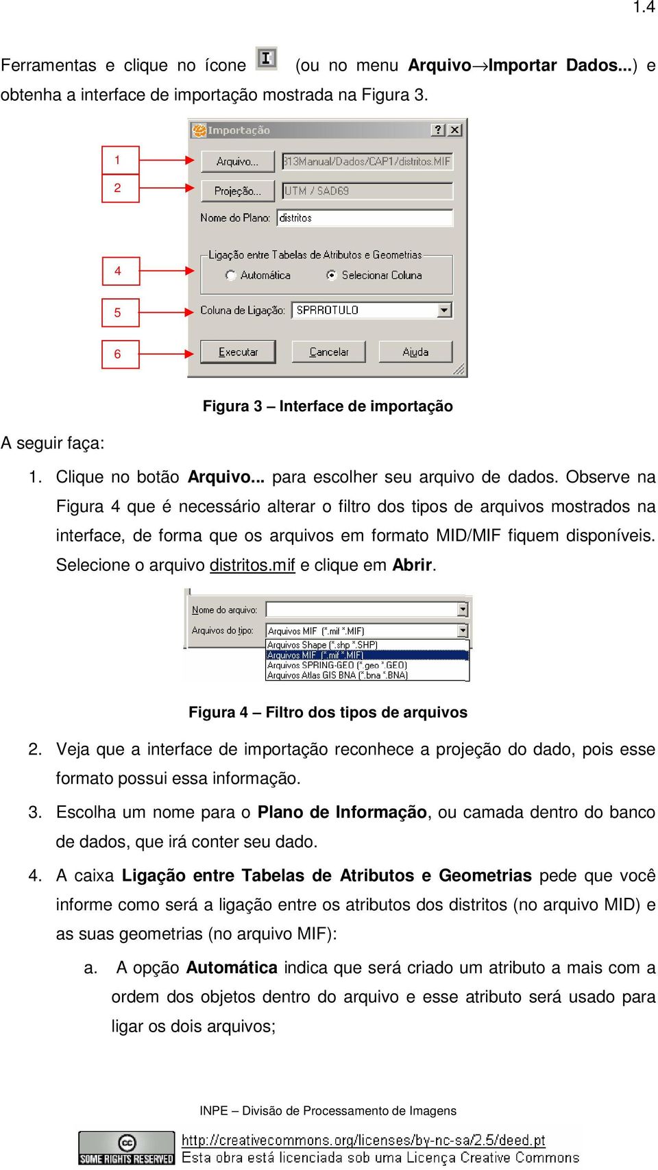 Observe na Figura 4 que é necessário alterar o filtro dos tipos de arquivos mostrados na interface, de forma que os arquivos em formato MID/MIF fiquem disponíveis. Selecione o arquivo distritos.