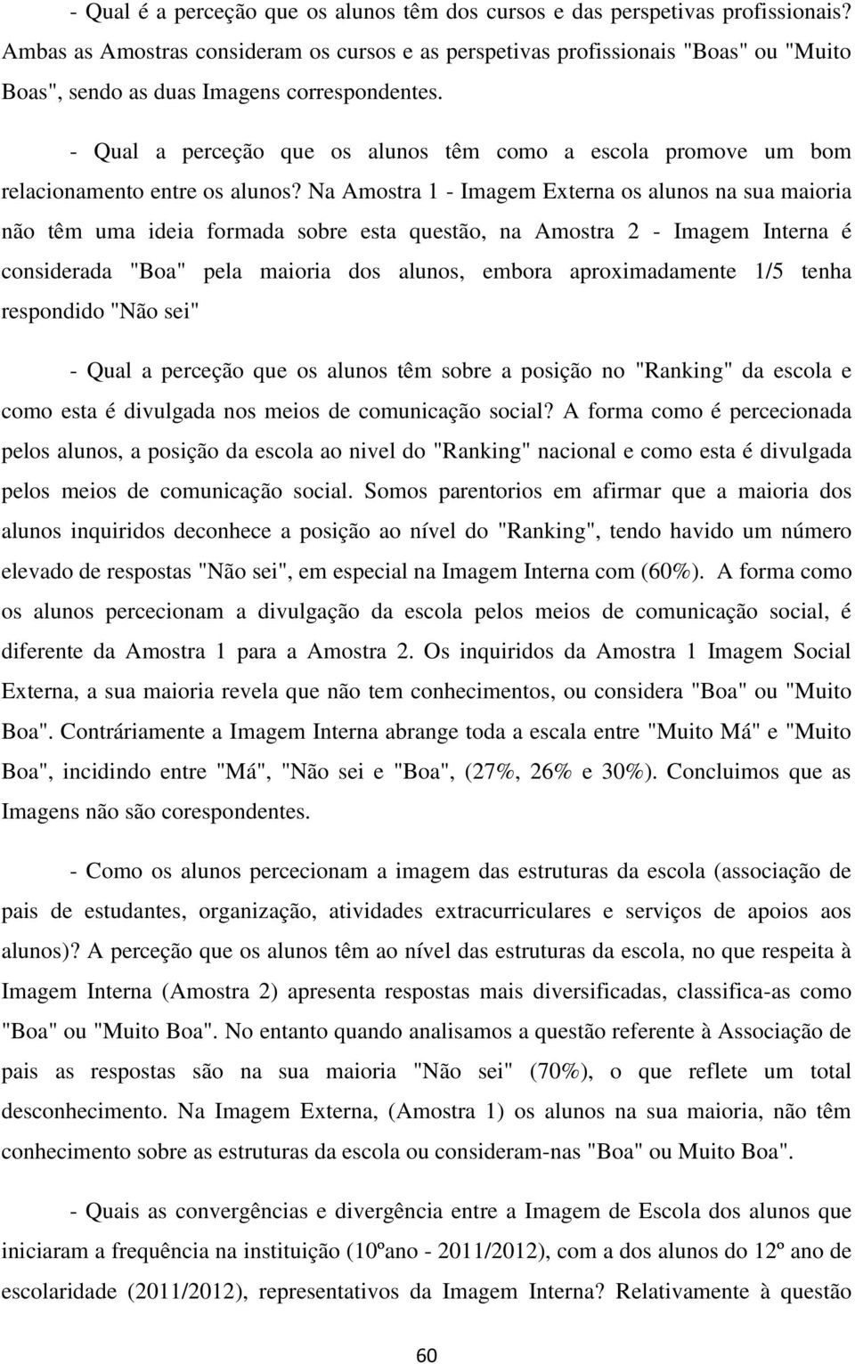 - Qual a perceção que os alunos têm como a escola promove um bom relacionamento entre os alunos?