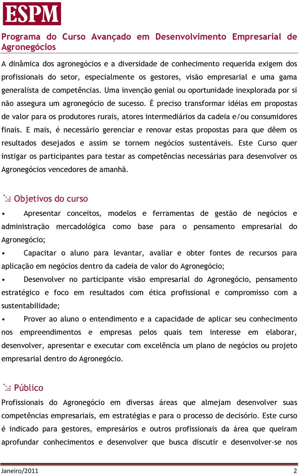 É preciso transformar idéias em propostas de valor para os produtores rurais, atores intermediários da cadeia e/ou consumidores finais.