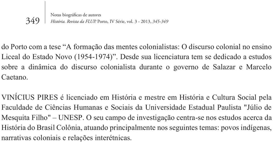 Desde sua licenciatura tem se dedicado a estudos sobre a dinâmica do discurso colonialista durante o governo de Salazar e Marcelo Caetano.