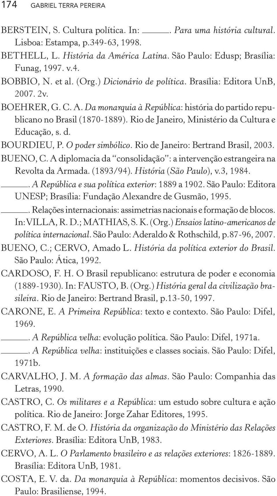 Da monarquia à República: história do partido republicano no Brasil (1870-1889). Rio de Janeiro, Ministério da Cultura e Educação, s. d. BOURDIEU, P. O poder simbólico.