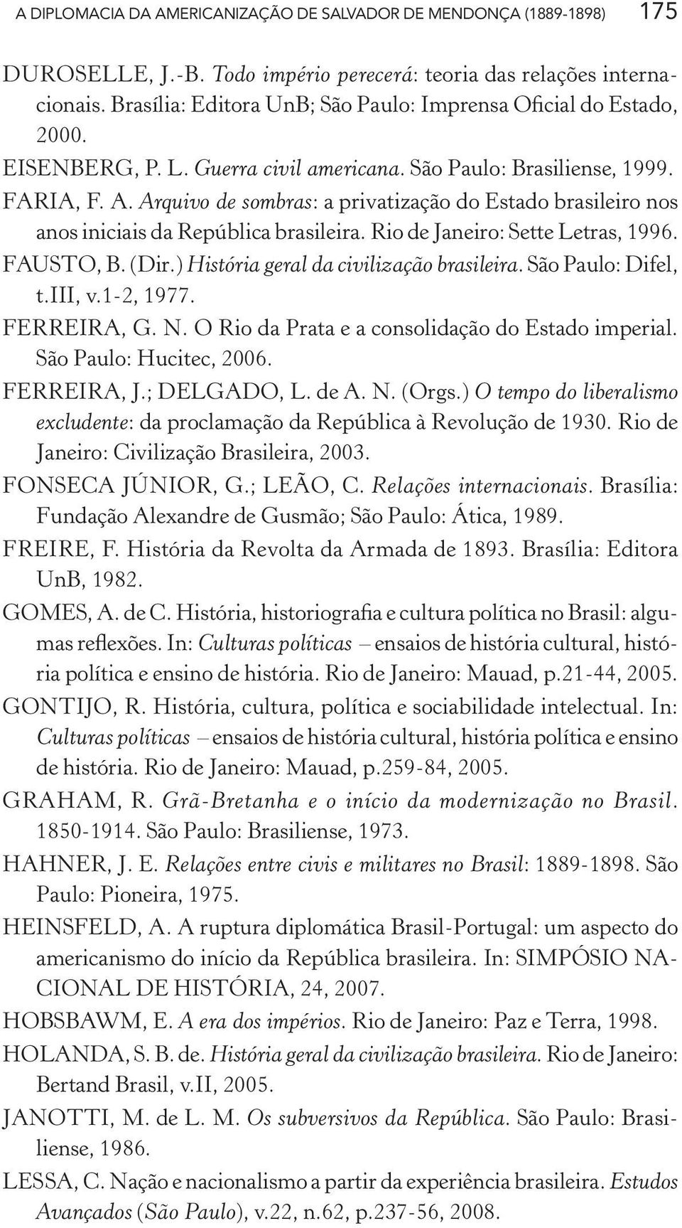 Arquivo de sombras: a privatização do Estado brasileiro nos anos iniciais da República brasileira. Rio de Janeiro: Sette Letras, 1996. FAUSTO, B. (Dir.) História geral da civilização brasileira.