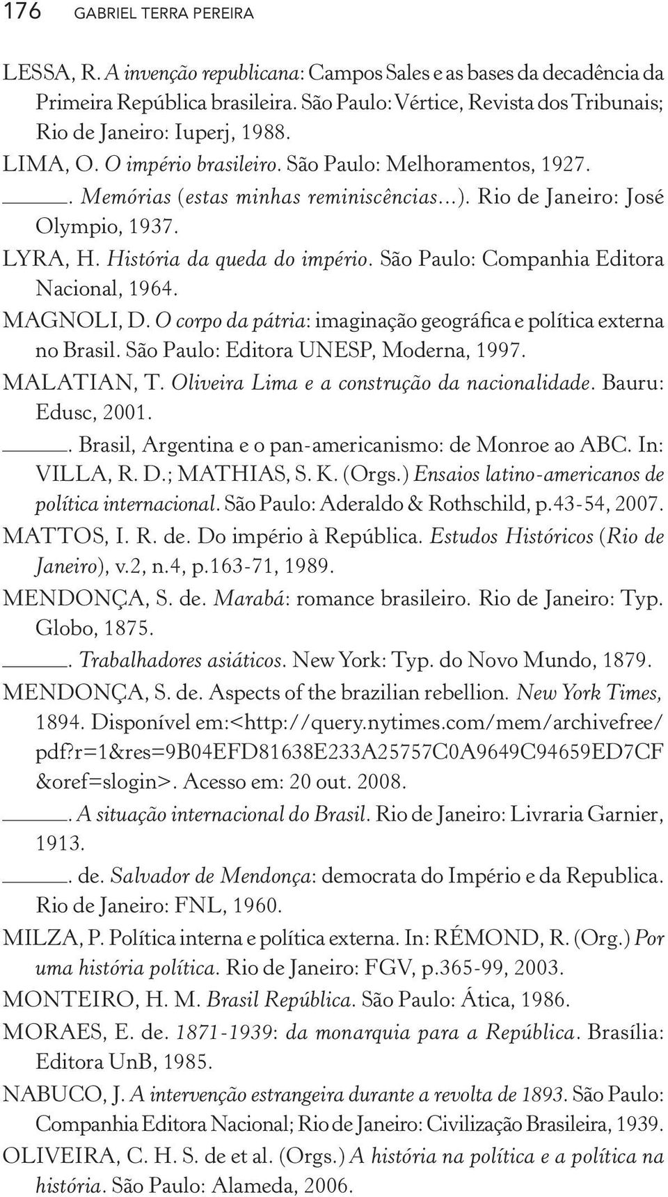 Rio de Janeiro: José Olympio, 1937. LYRA, H. História da queda do império. São Paulo: Companhia Editora Nacional, 1964. MAGNOLI, D.