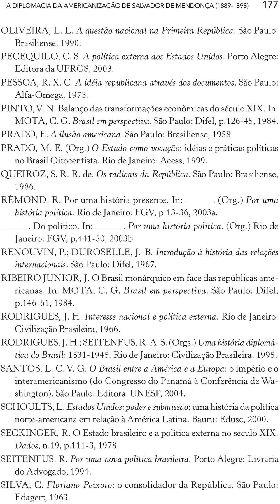 In: MOTA, C. G. Brasil em perspectiva. São Paulo: Difel, p.126-45, 1984. PRADO, E. A ilusão americana. São Paulo: Brasiliense, 1958. PRADO, M. E. (Org.