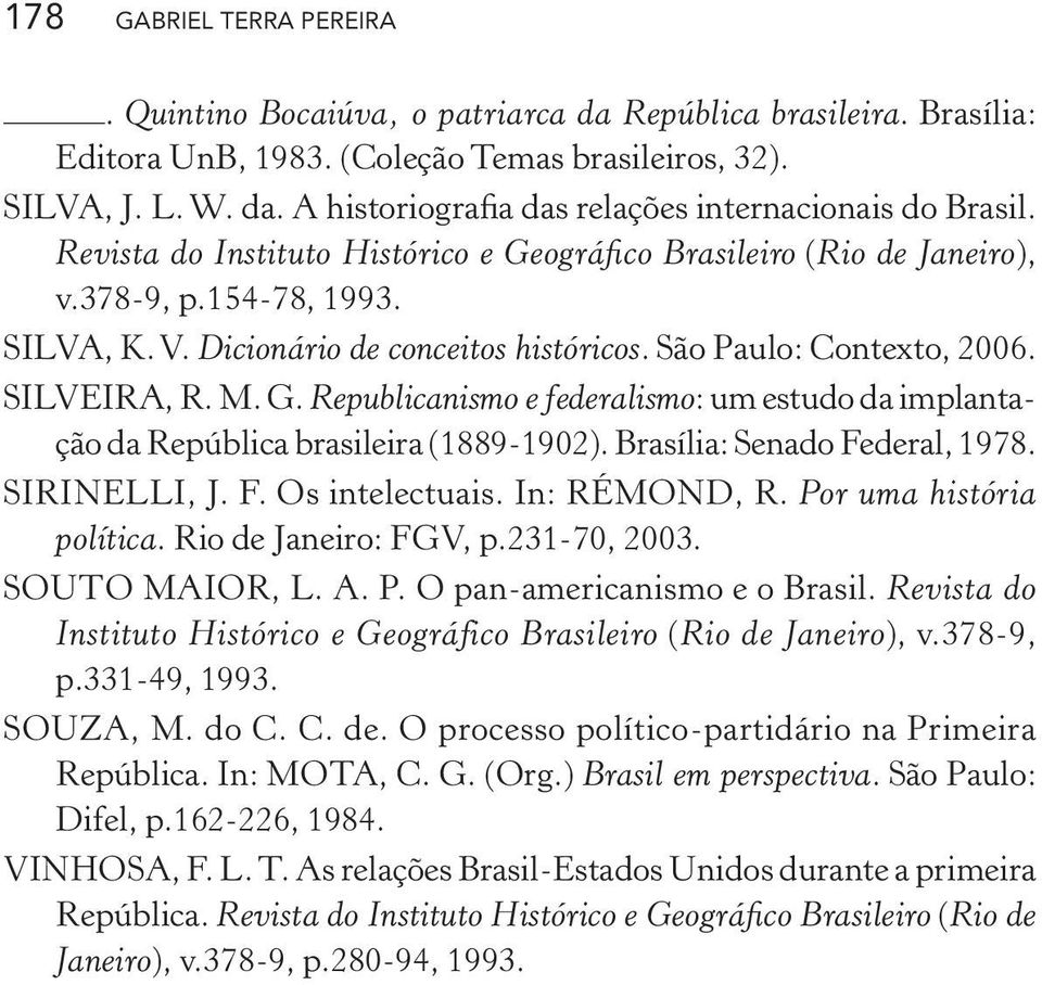 Brasília: Senado Federal, 1978. SIRINELLI, J. F. Os intelectuais. In: RÉMOND, R. Por uma história política. Rio de Janeiro: FGV, p.231-70, 2003. SOUTO MAIOR, L. A. P. O pan-americanismo e o Brasil.