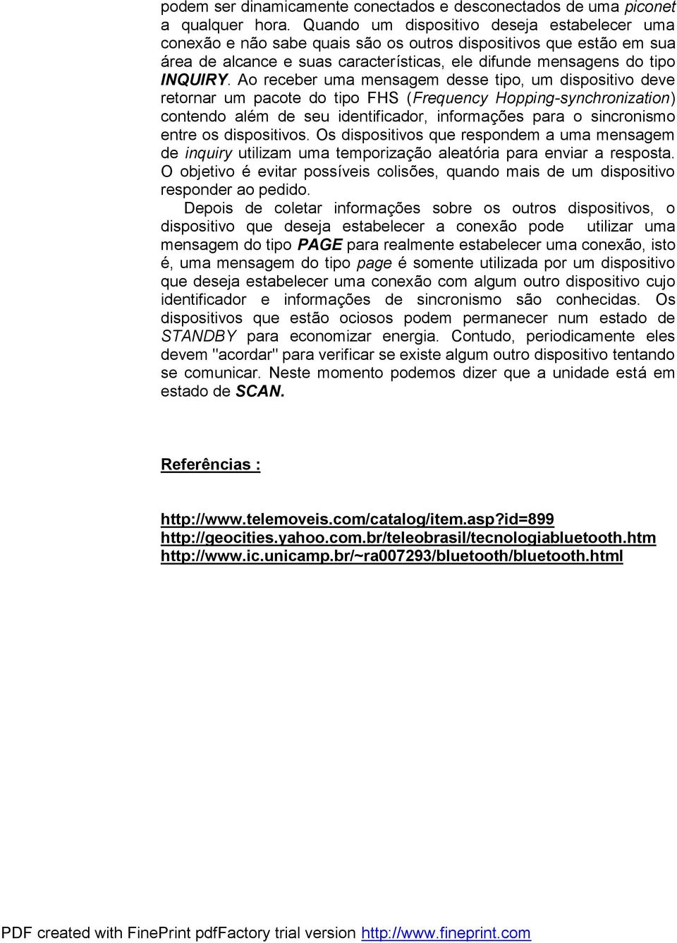 Ao receber uma mensagem desse tipo, um dispositivo deve retornar um pacote do tipo FHS (Frequency Hopping-synchronization) contendo alé m de seu identificador, informaç ões para o sincronismo entre