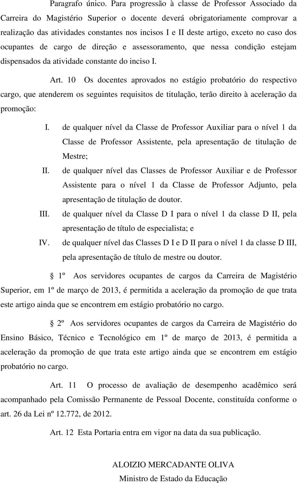 exceto no caso dos ocupantes de cargo de direção e assessoramento, que nessa condição estejam dispensados da atividade constante do inciso I. Art.