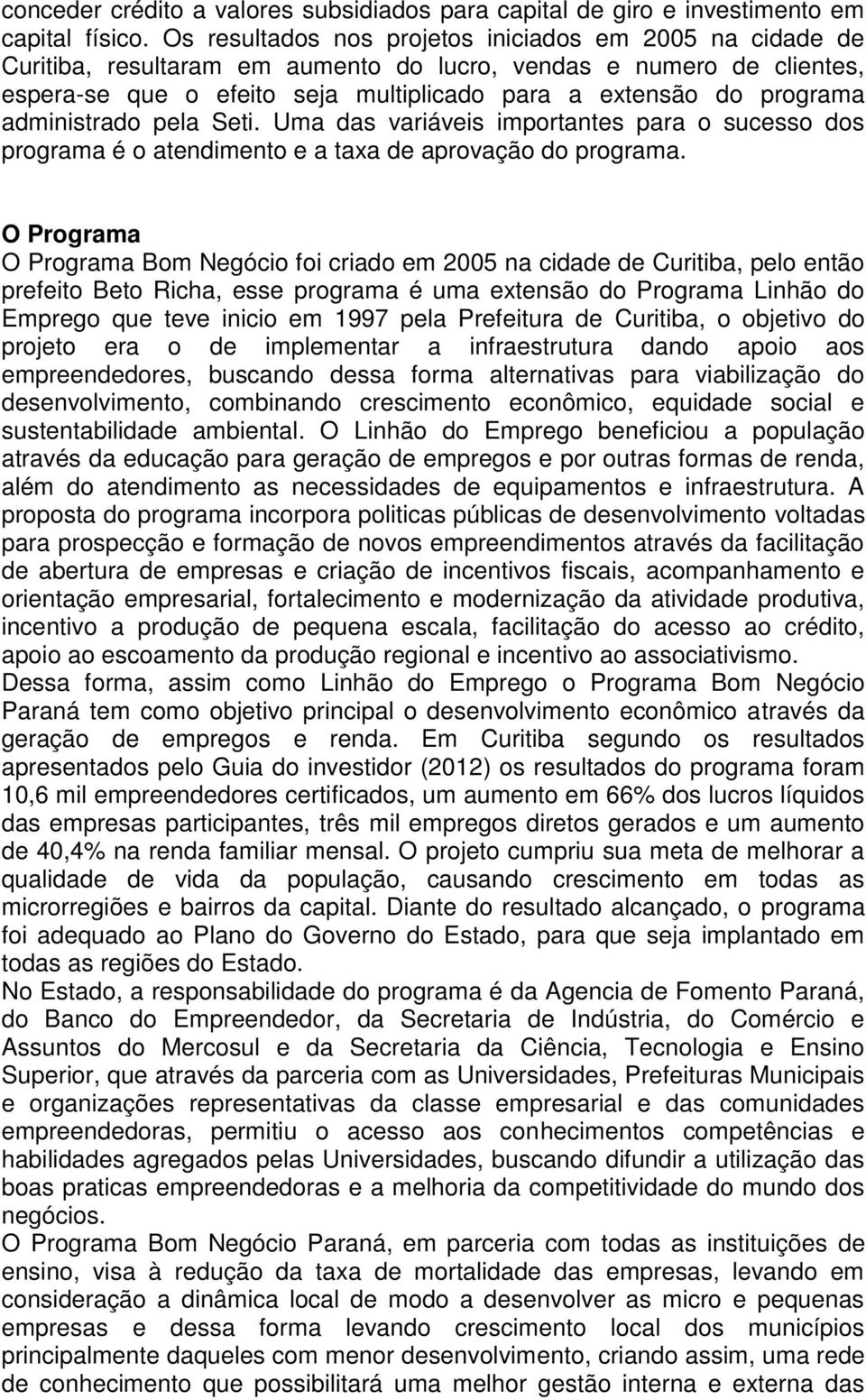 administrado pela Seti. Uma das variáveis importantes para o sucesso dos programa é o atendimento e a taxa de aprovação do programa.