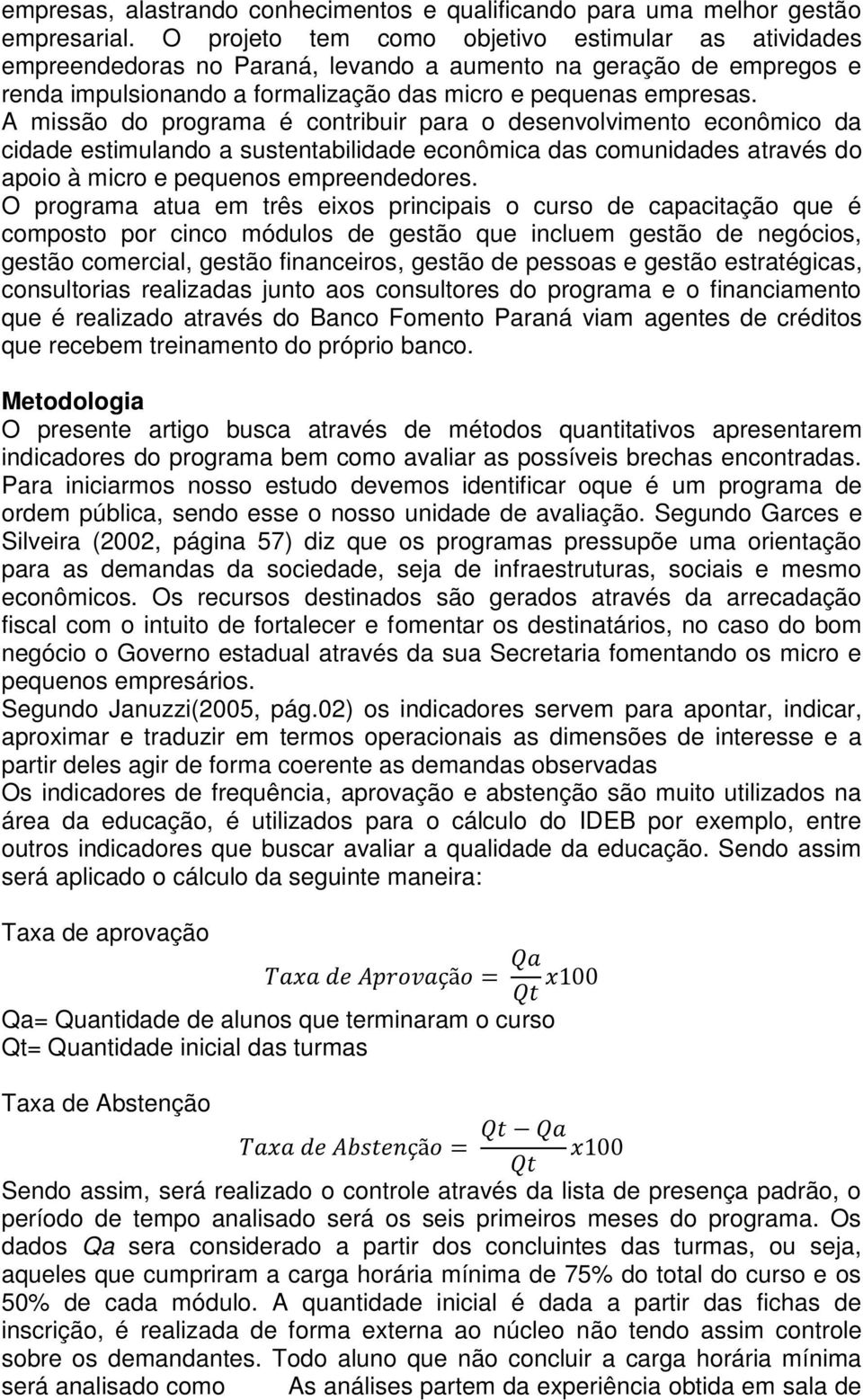 A missão do programa é contribuir para o desenvolvimento econômico da cidade estimulando a sustentabilidade econômica das comunidades através do apoio à micro e pequenos empreendedores.