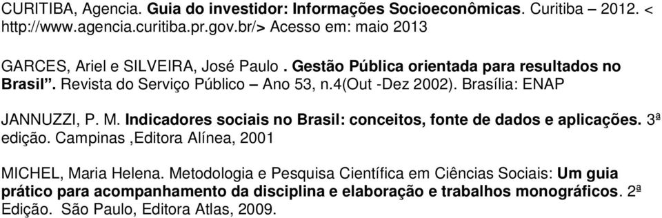 4(out -Dez 2002). Brasília: ENAP JANNUZZI, P. M. Indicadores sociais no Brasil: conceitos, fonte de dados e aplicações. 3ª edição.
