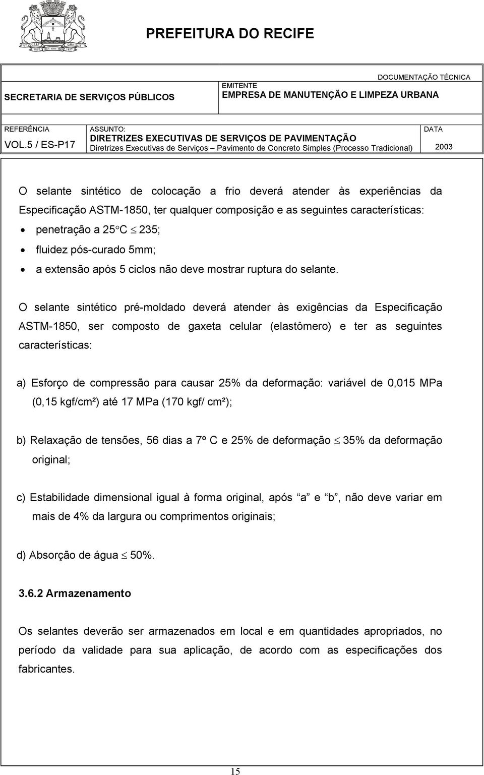 O selante sintético pré-moldado deverá atender às exigências da Especificação ASTM-1850, ser composto de gaxeta celular (elastômero) e ter as seguintes características: a) Esforço de compressão para