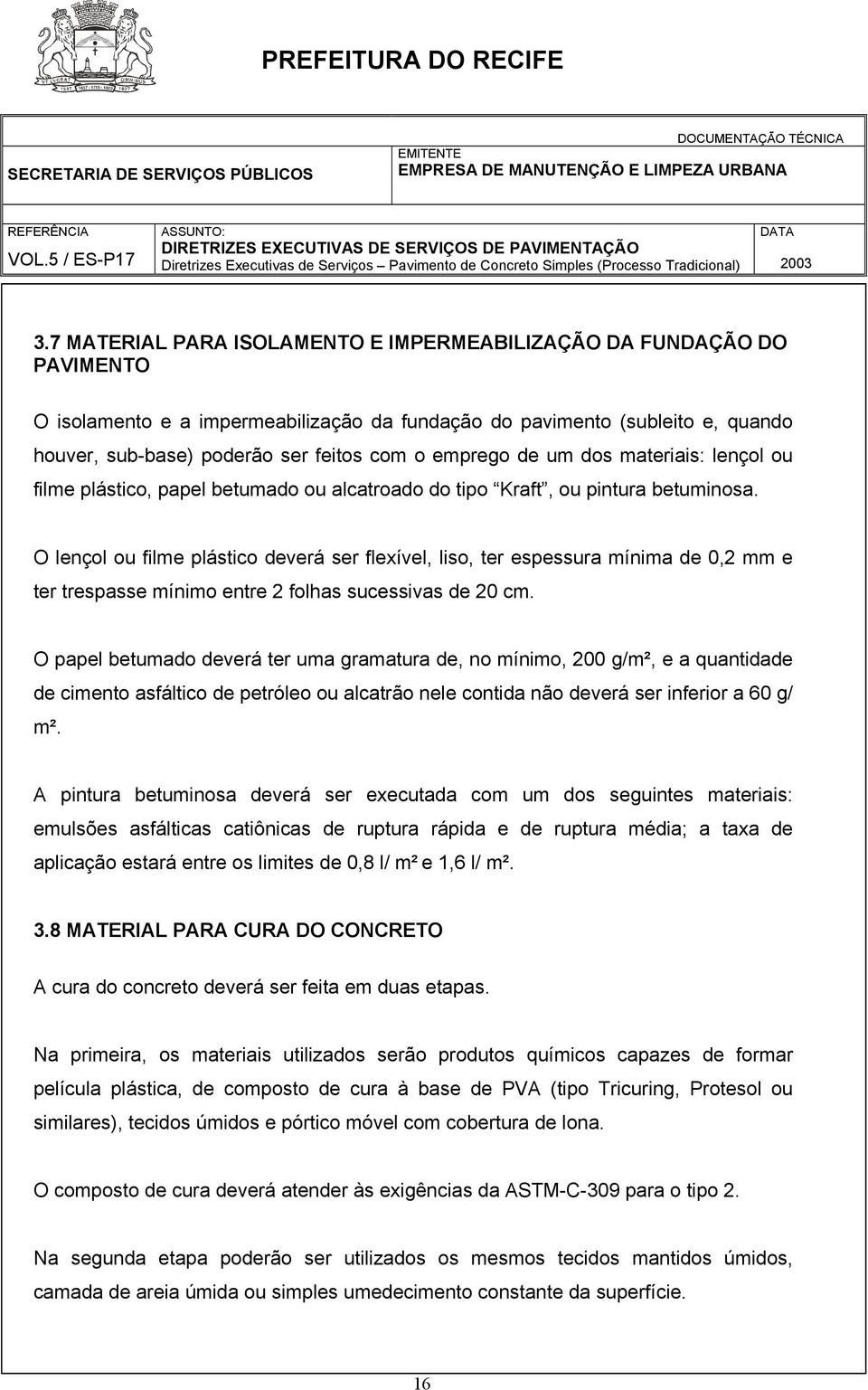 O lençol ou filme plástico deverá ser flexível, liso, ter espessura mínima de 0,2 mm e ter trespasse mínimo entre 2 folhas sucessivas de 20 cm.