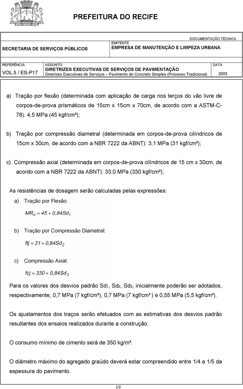 cilíndricos de 15 cm x 30cm, de acordo com a NBR 7222 da ABNT): 33,0 MPa (330 kgf/cm²); As resistências de dosagem serão calculadas pelas expressões: Para os valores dos desvios padrão Sd1, Sd2, Sd3,