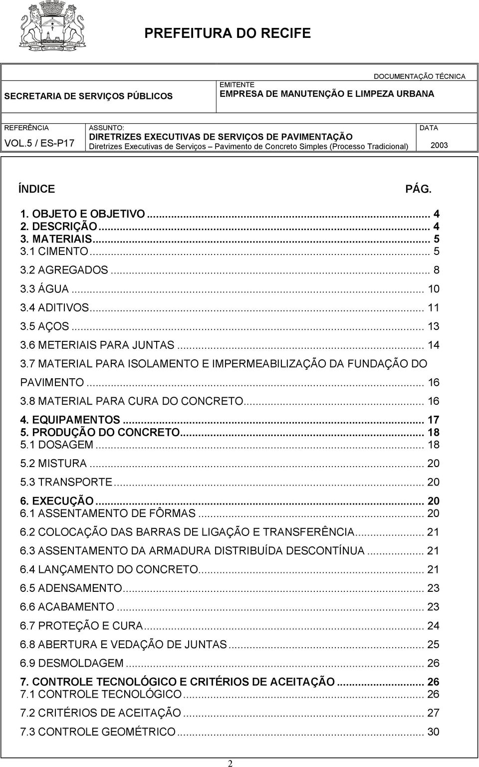 .. 20 5.3 TRANSPORTE... 20 6. EXECUÇÃO... 20 6.1 ASSENTAMENTO DE FÔRMAS... 20 6.2 COLOCAÇÃO DAS BARRAS DE LIGAÇÃO E TRANSFERÊNCIA... 21 6.3 ASSENTAMENTO DA ARMADURA DISTRIBUÍDA DESCONTÍNUA... 21 6.4 LANÇAMENTO DO CONCRETO.