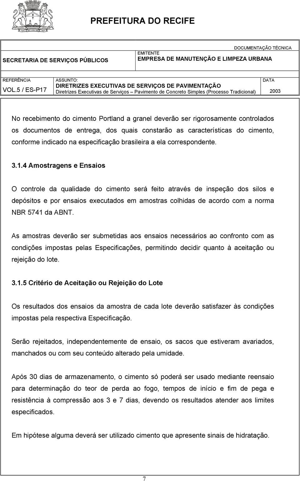 4 Amostragens e Ensaios O controle da qualidade do cimento será feito através de inspeção dos silos e depósitos e por ensaios executados em amostras colhidas de acordo com a norma NBR 5741 da ABNT.