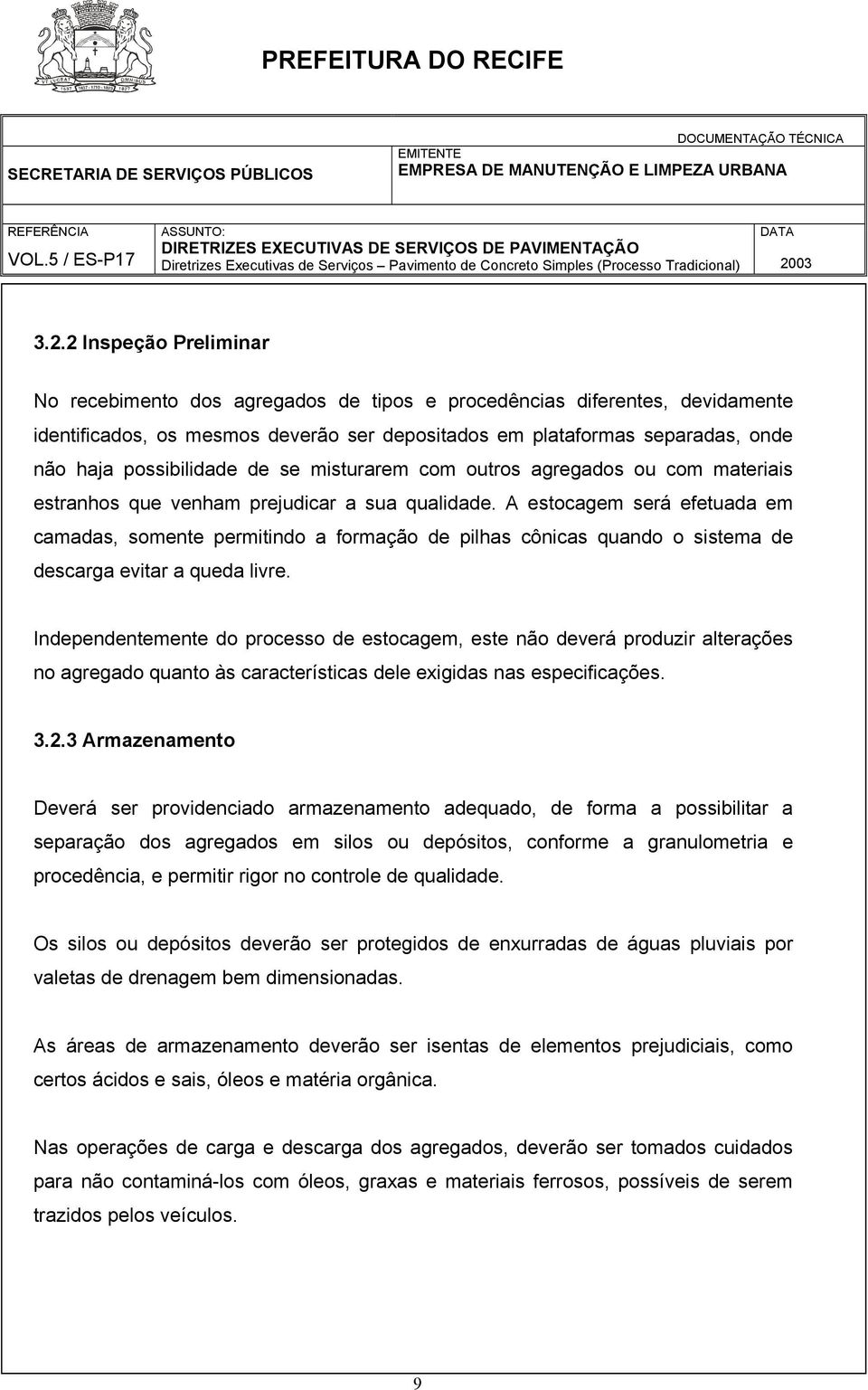 A estocagem será efetuada em camadas, somente permitindo a formação de pilhas cônicas quando o sistema de descarga evitar a queda livre.