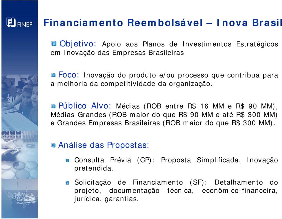 Público Alvo: Médias (ROB entre R$ 16 MM e R$ 90 MM), Médias-Grandes (ROB maior do que R$ 90 MM e até R$ 300 MM) e Grandes Empresas Brasileiras (ROB maior do