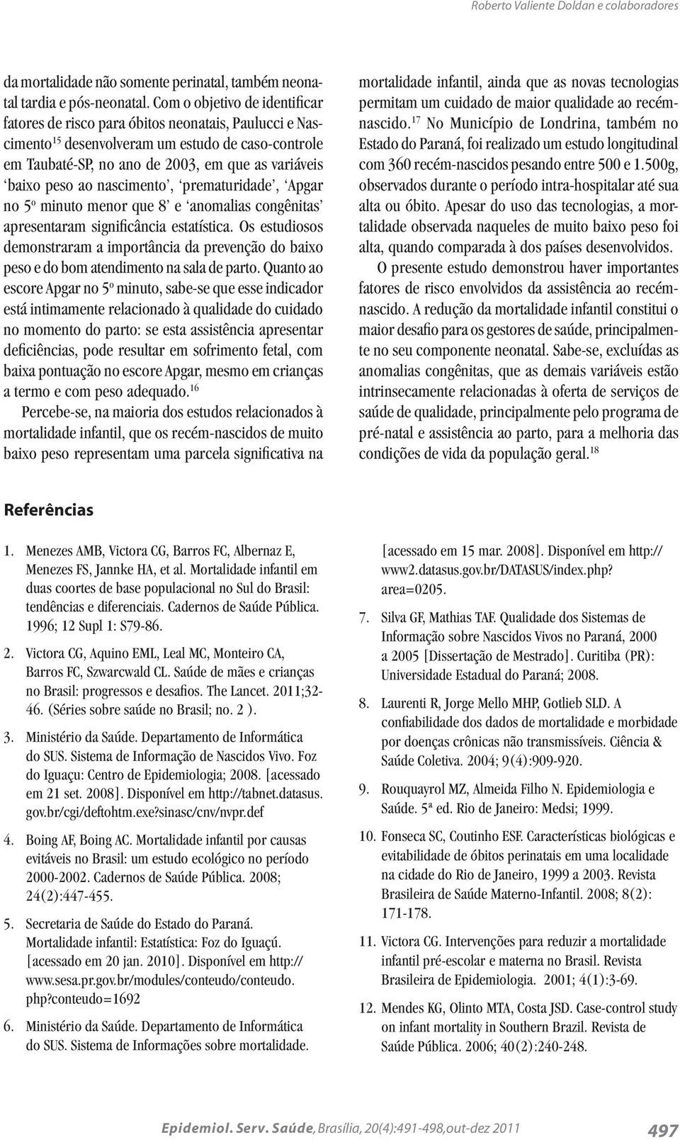 ao nascimento, prematuridade, Apgar no 5 o minuto menor que 8 e anomalias congênitas apresentaram significância estatística.