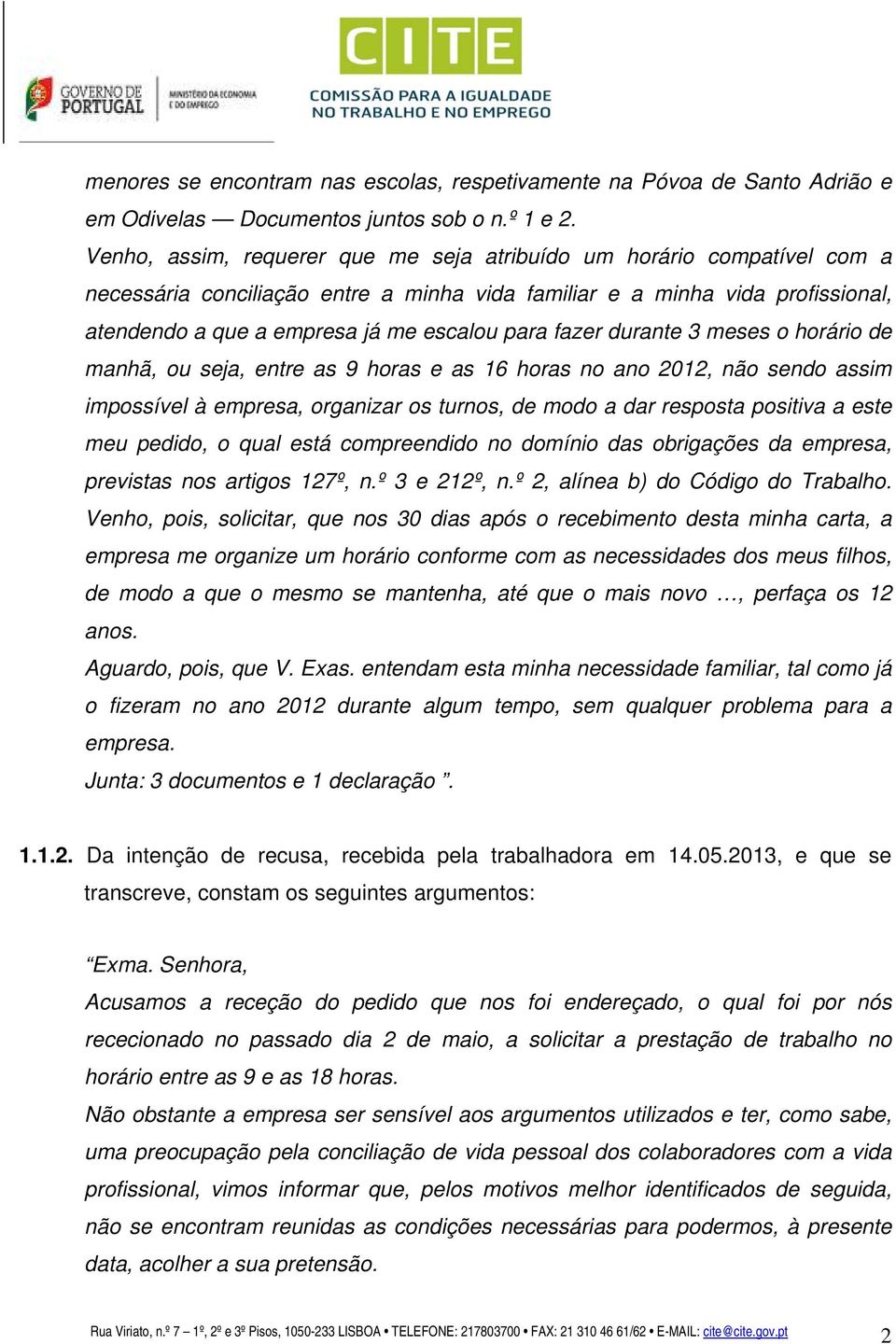 fazer durante 3 meses o horário de manhã, ou seja, entre as 9 horas e as 16 horas no ano 2012, não sendo assim impossível à empresa, organizar os turnos, de modo a dar resposta positiva a este meu