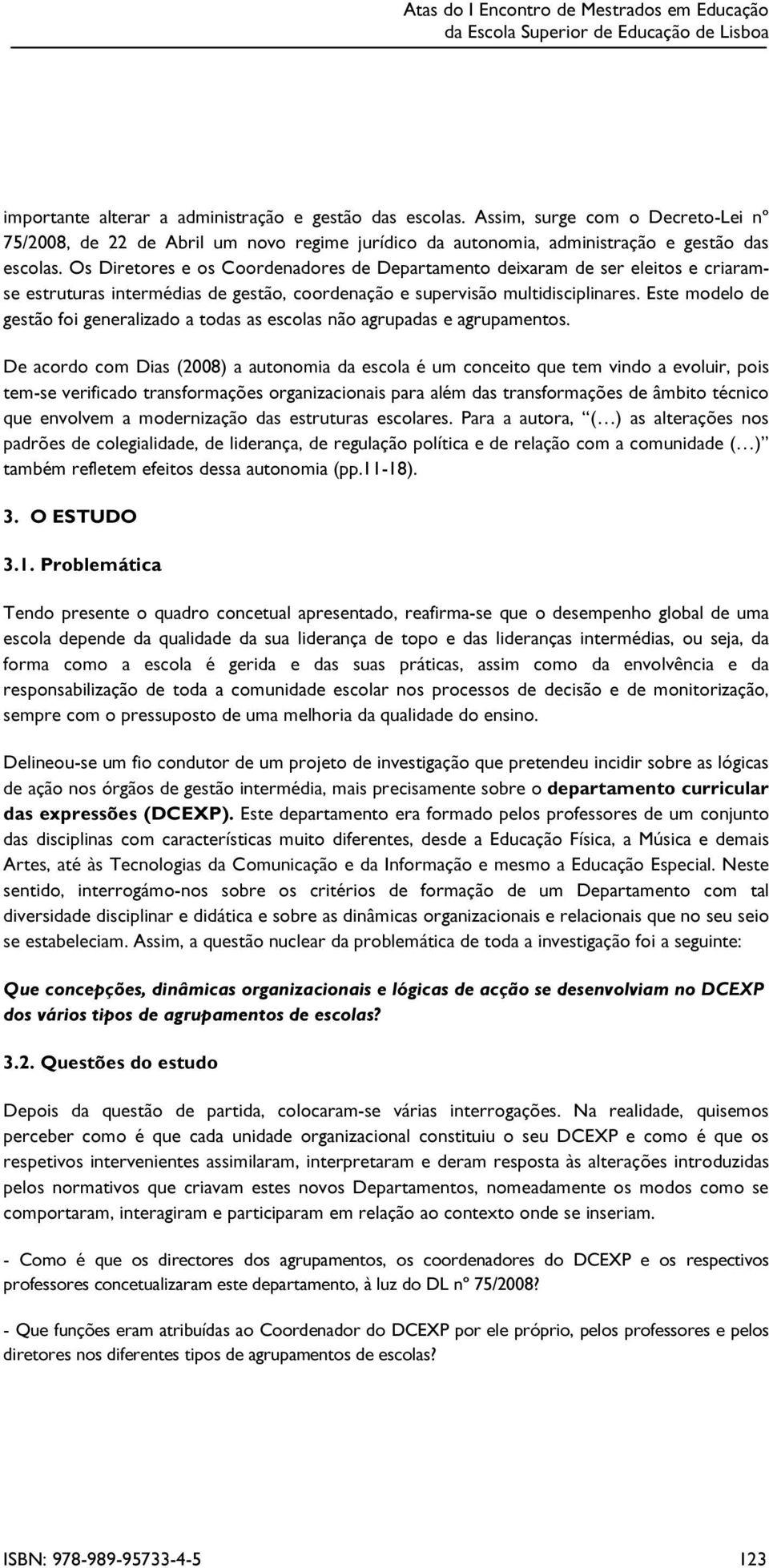 O s D iretores e os C oordenadores de D epartamento deix aram de ser eleitos e criaramse estruturas intermé dias de g estão, coordenação e superv isão multidisciplinares.