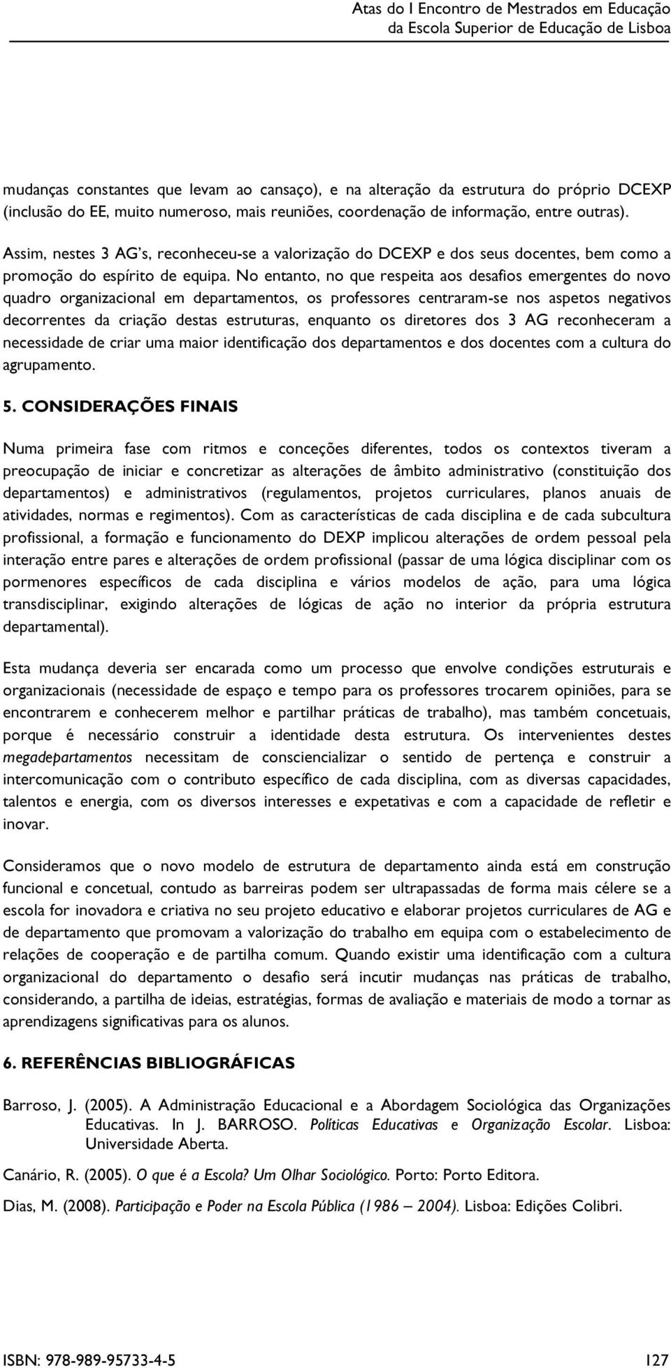 No entanto, no q ue respeita aos desaf ios emerg entes do nov o q uadro org aniz acional em departamentos, os prof essores centraram-se nos aspetos neg ativ os decorrentes da criação destas