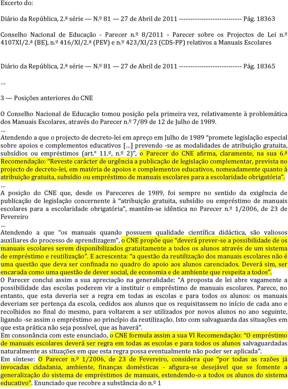 18365 3 PosiçõesanterioresdoCNE OConselhoNacionaldeEducaçãotomouposiçãopelaprimeiravez,relativamenteàproblemática dosmanuaisescolares,atravésdoparecern.º7/89de12dejulhode1989.