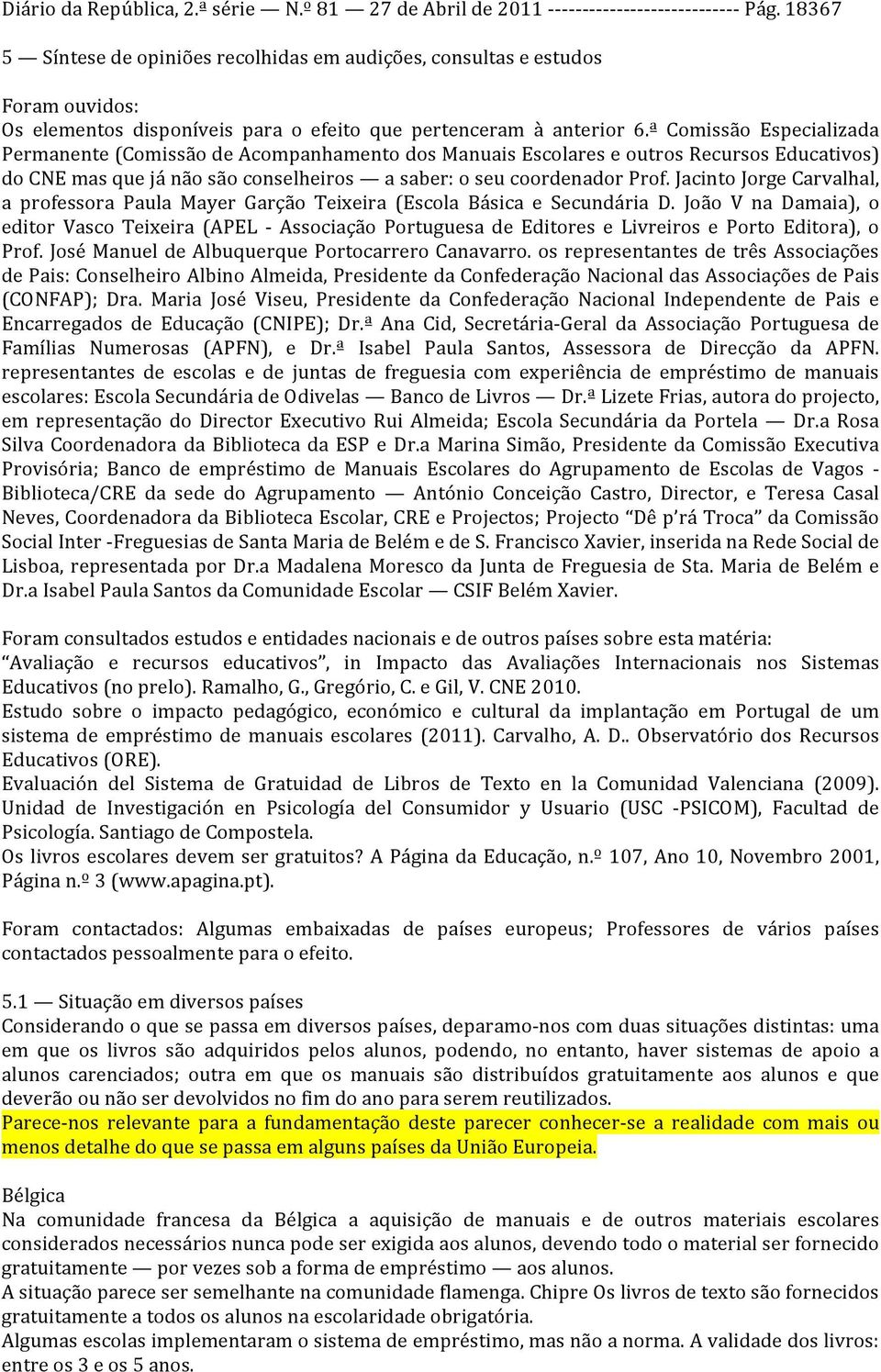 ª Comissão Especializada PermanenteComissãodeAcompanhamentodosManuaisEscolareseoutrosRecursosEducativos) docnemasquejánãosãoconselheiros asaber:oseucoordenadorprof.