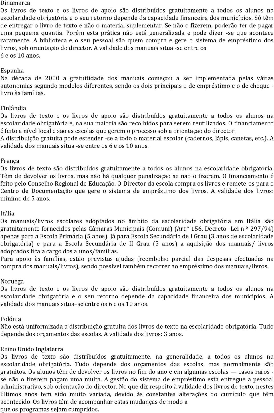 A biblioteca e o seu pessoal são quem compra e gere o sistema de empréstimo dos livros,soborientaçãododirector.avalidadedosmanuaissituabseentreos 6eos10anos.