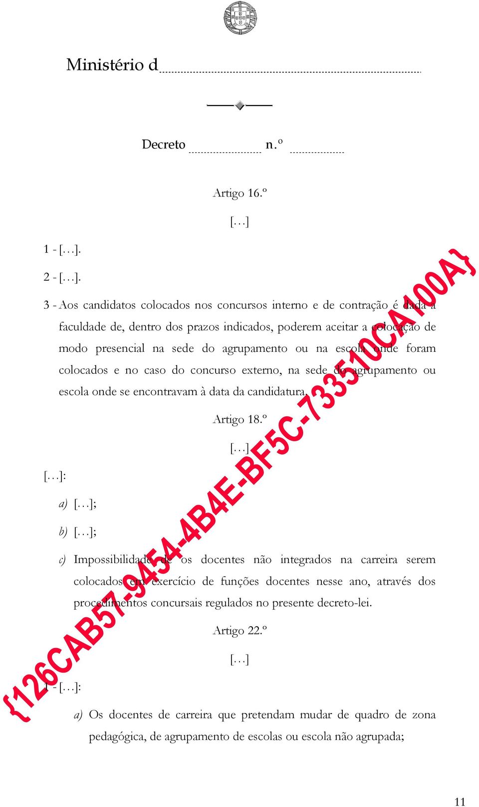 agrupamento ou na escola onde foram colocados e no caso do concurso externo, na sede do agrupamento ou escola onde se encontravam à data da candidatura. Artigo 18.