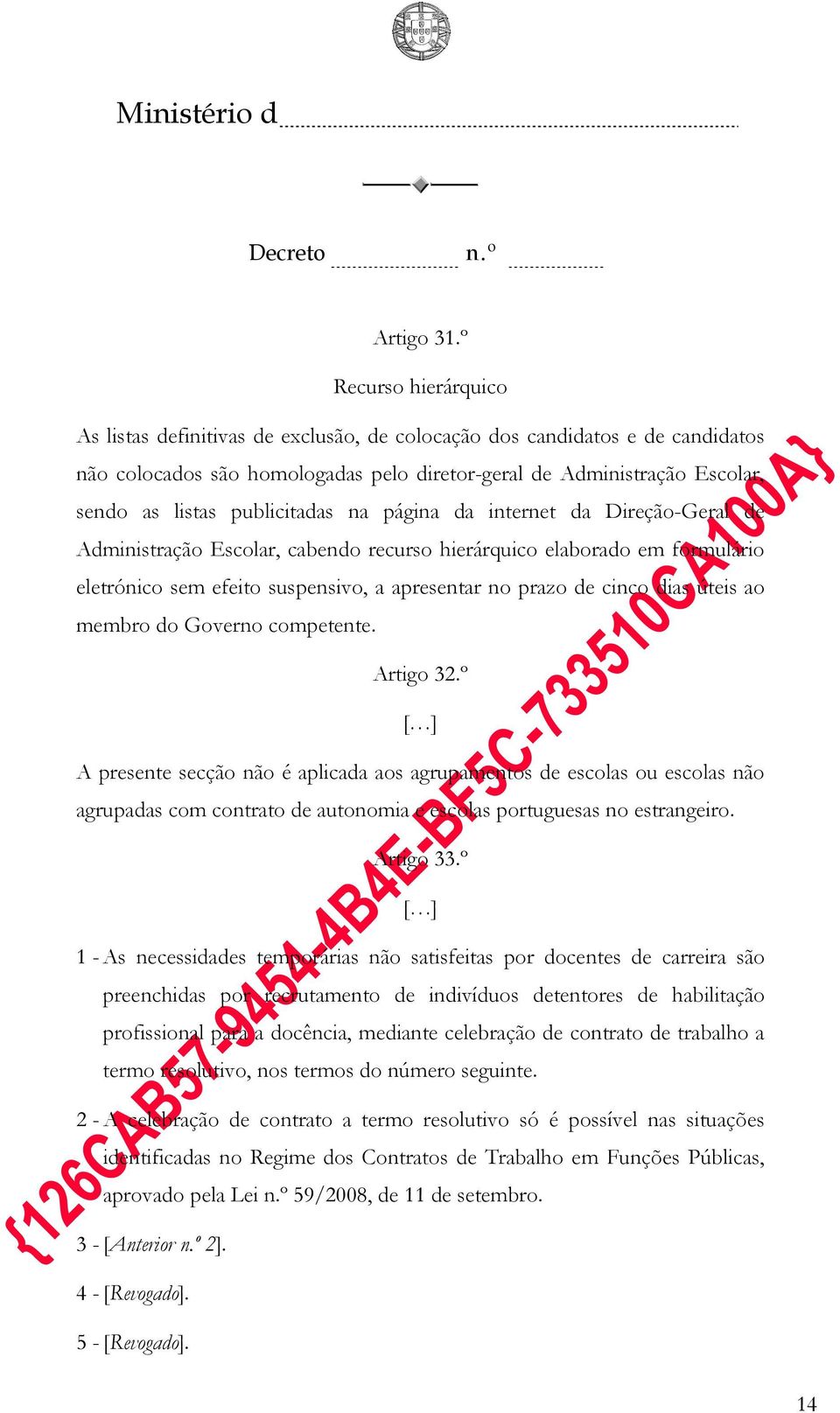 publicitadas na página da internet da Direção-Geral de Administração Escolar, cabendo recurso hierárquico elaborado em formulário eletrónico sem efeito suspensivo, a apresentar no prazo de cinco dias