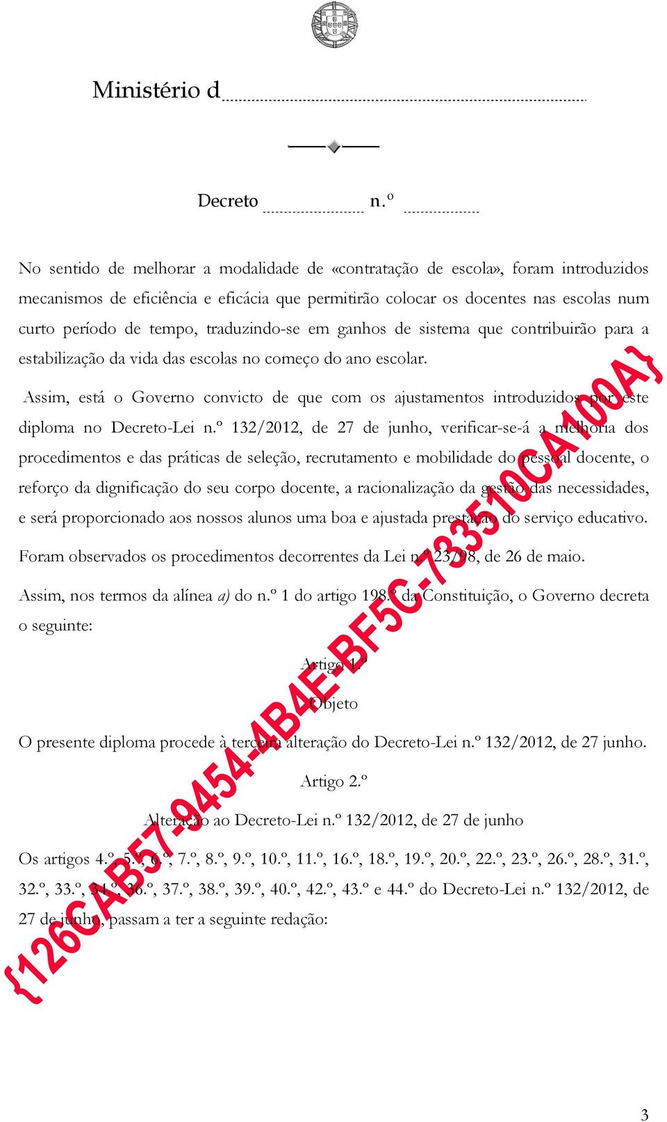 Assim, está o Governo convicto de que com os ajustamentos introduzidos por este diploma no -Lei 132/2012, de 27 de junho, verificar-se-á a melhoria dos procedimentos e das práticas de seleção,