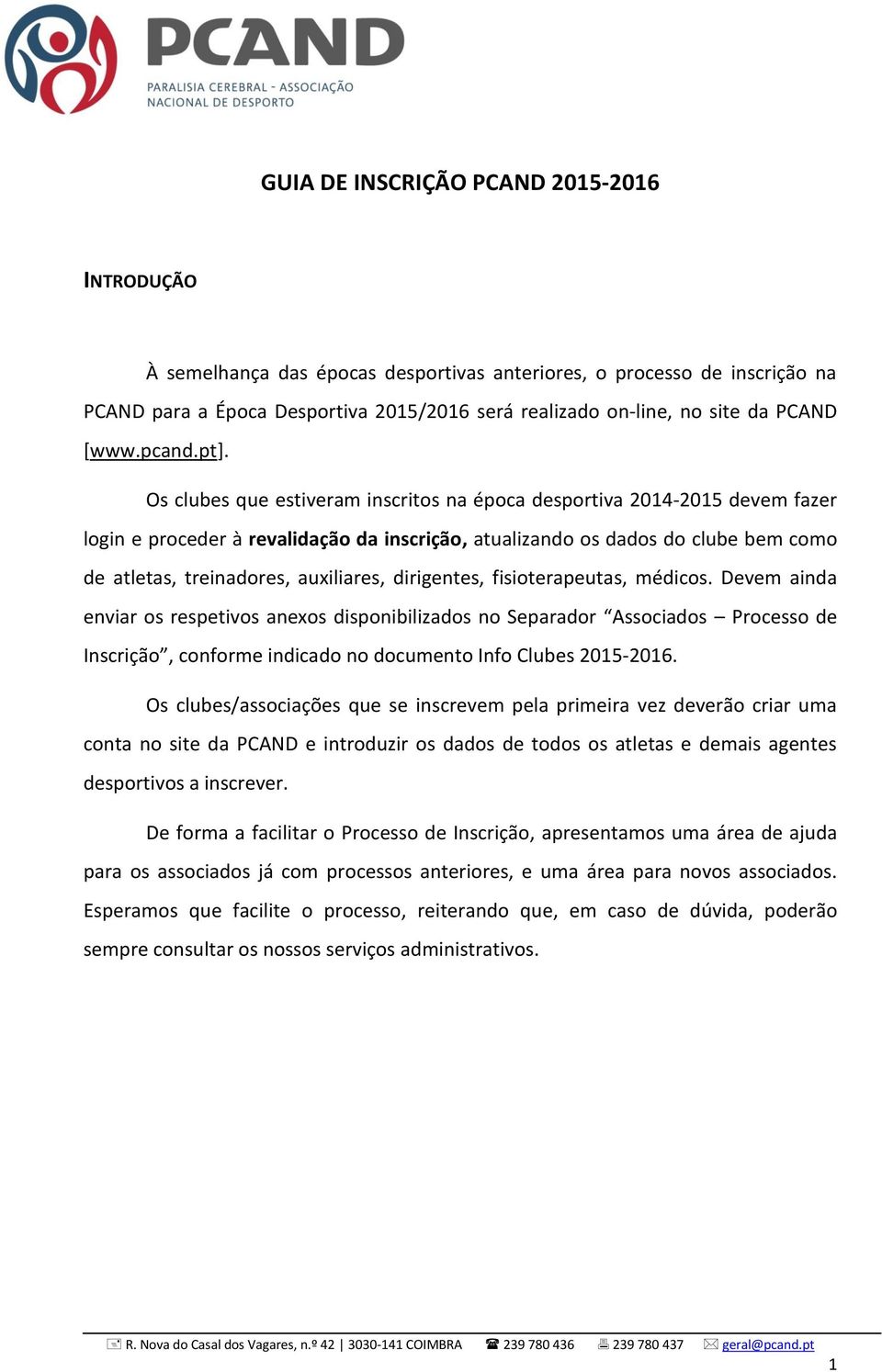 Os clubes que estiveram inscritos na época desportiva 2014-2015 devem fazer login e proceder à revalidação da inscrição, atualizando os dados do clube bem como de atletas, treinadores, auxiliares,