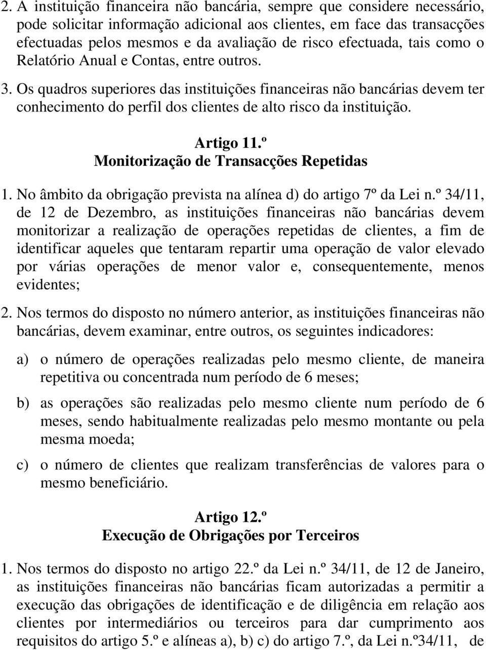 Os quadros superiores das instituições financeiras não bancárias devem ter conhecimento do perfil dos clientes de alto risco da instituição. Artigo 11.º Monitorização de Transacções Repetidas 1.