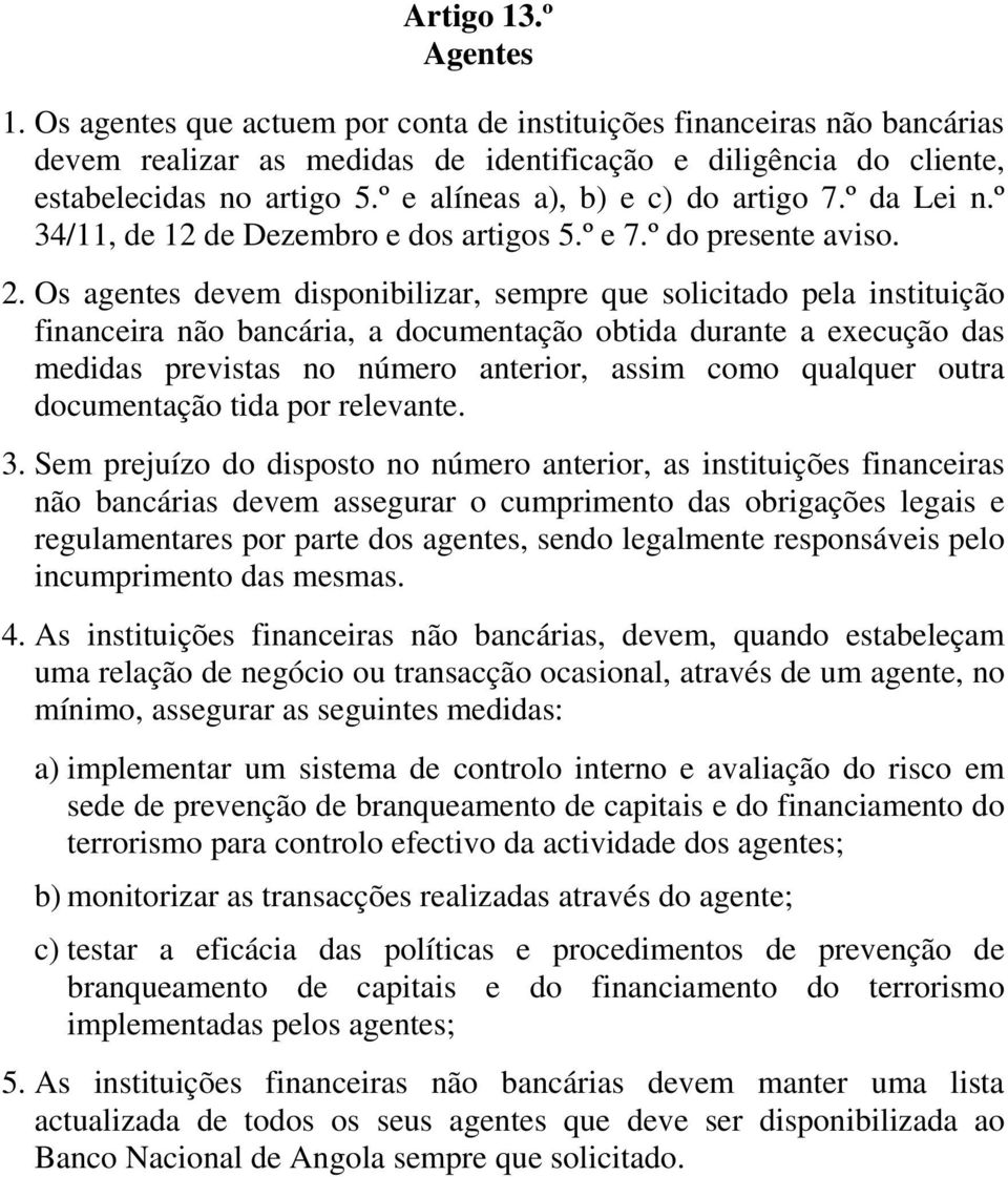 Os agentes devem disponibilizar, sempre que solicitado pela instituição financeira não bancária, a documentação obtida durante a execução das medidas previstas no número anterior, assim como qualquer