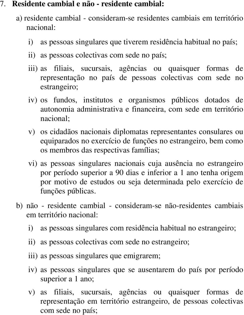 organismos públicos dotados de autonomia administrativa e financeira, com sede em território nacional; v) os cidadãos nacionais diplomatas representantes consulares ou equiparados no exercício de