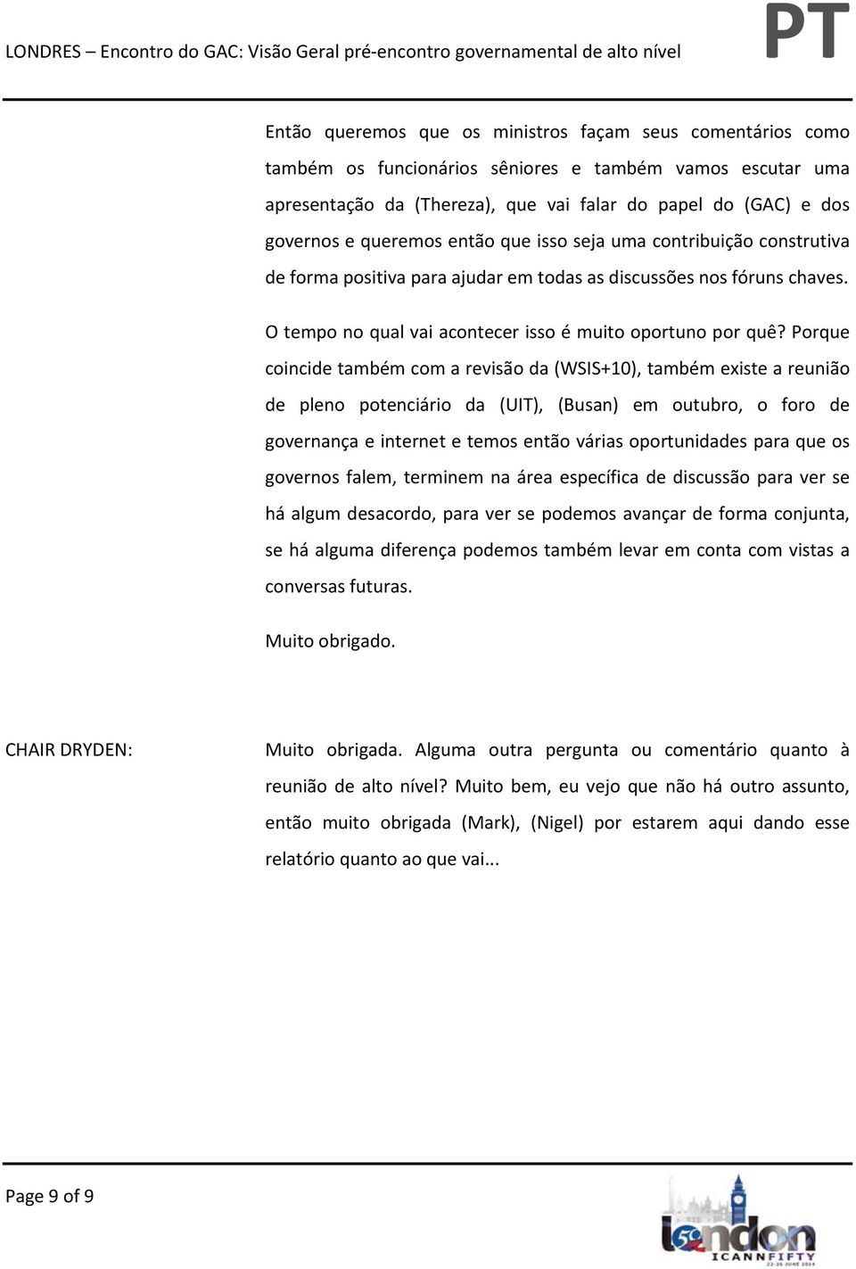 Porque coincide também com a revisão da (WSIS+10), também existe a reunião de pleno potenciário da (UIT), (Busan) em outubro, o foro de governança e internet e temos então várias oportunidades para