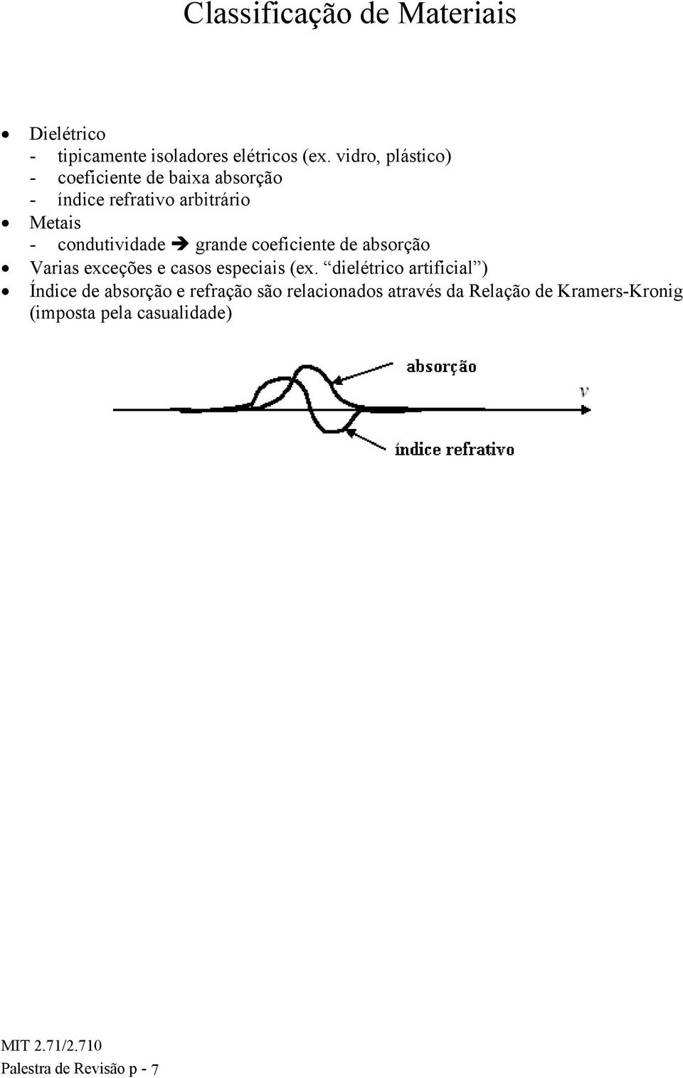 grande coeficiente de absorção Varias exceções e casos especiais (ex.